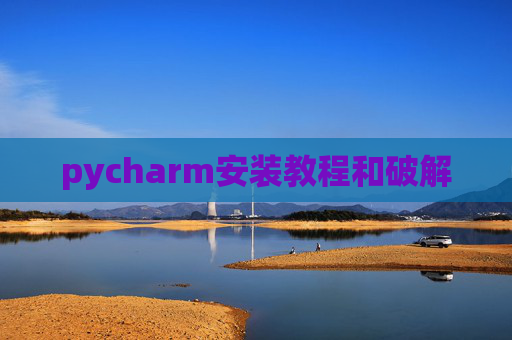 pycharm安装教程和破解 pycharm安装教程和破解